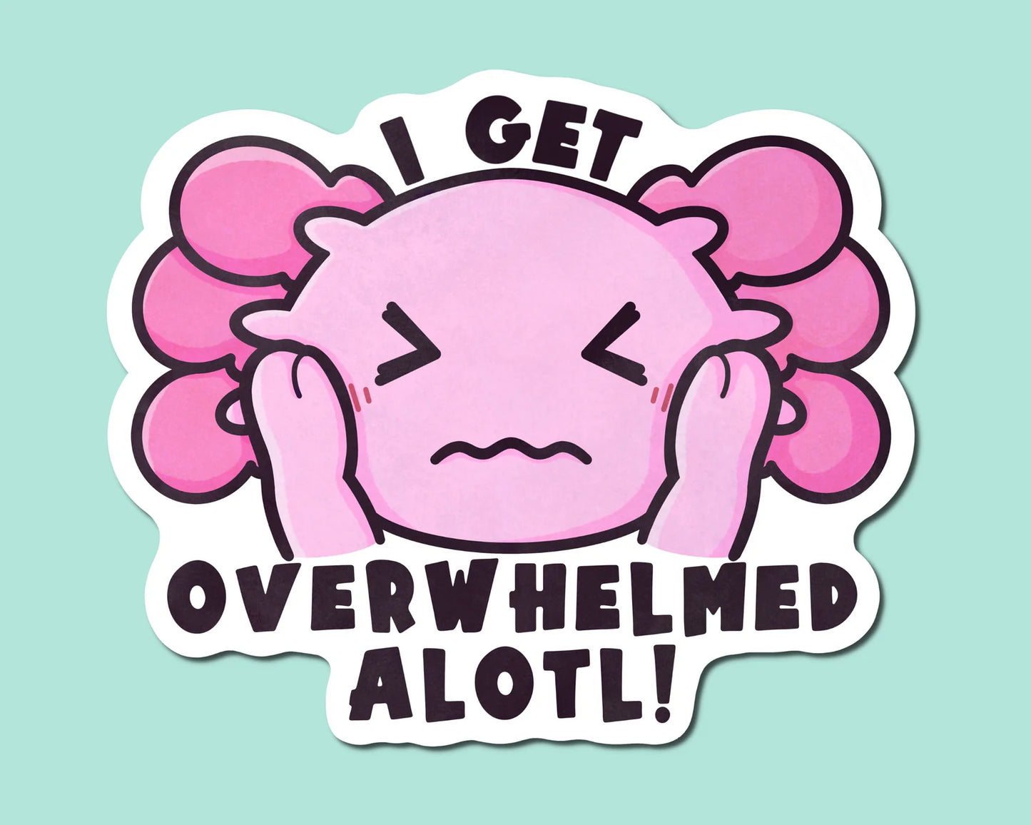 I Get Overwhelmed Alotl - Sticker