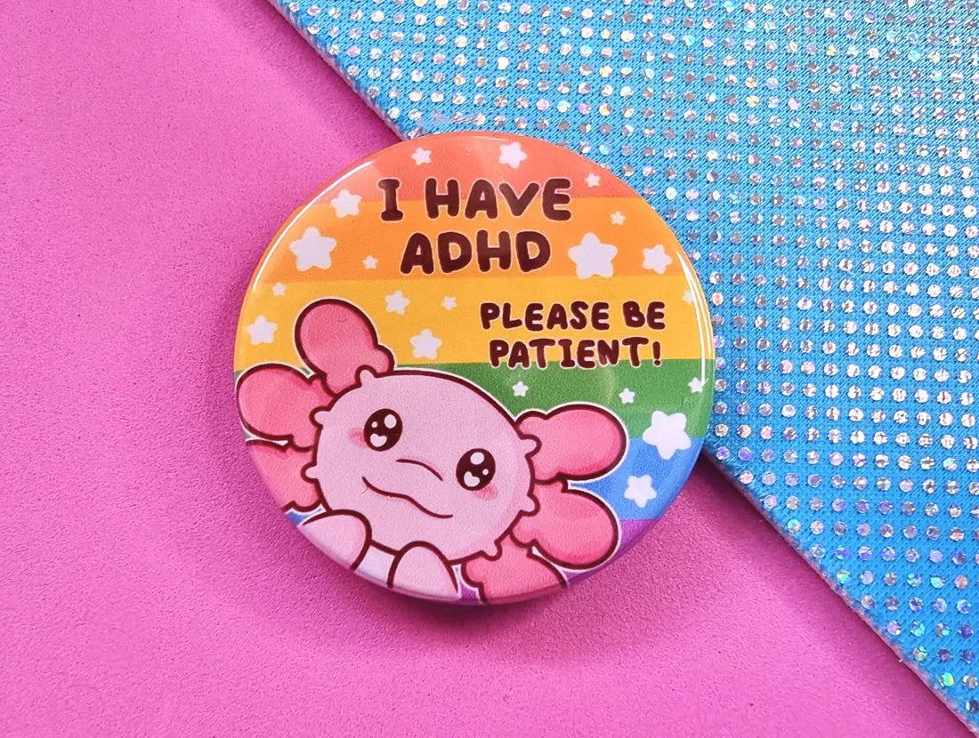 I Have ADHD - Axolotl - Button Badge