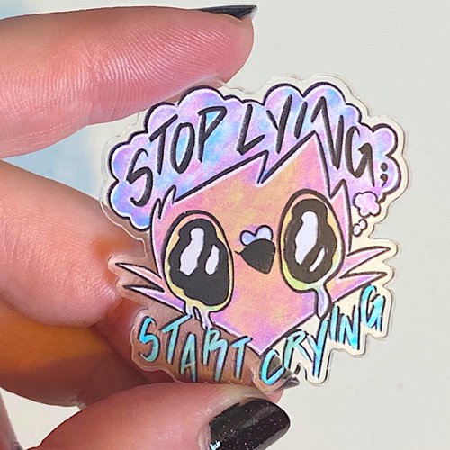 Stop Lying Start Crying - Acrylic Pin