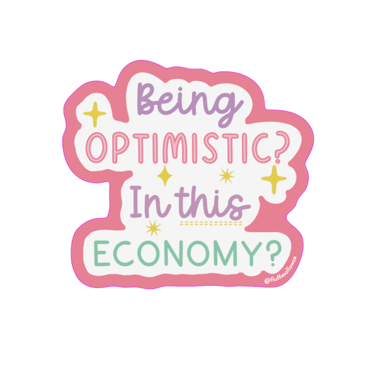 Being Optimistic In This Economy - Vinyl Sticker