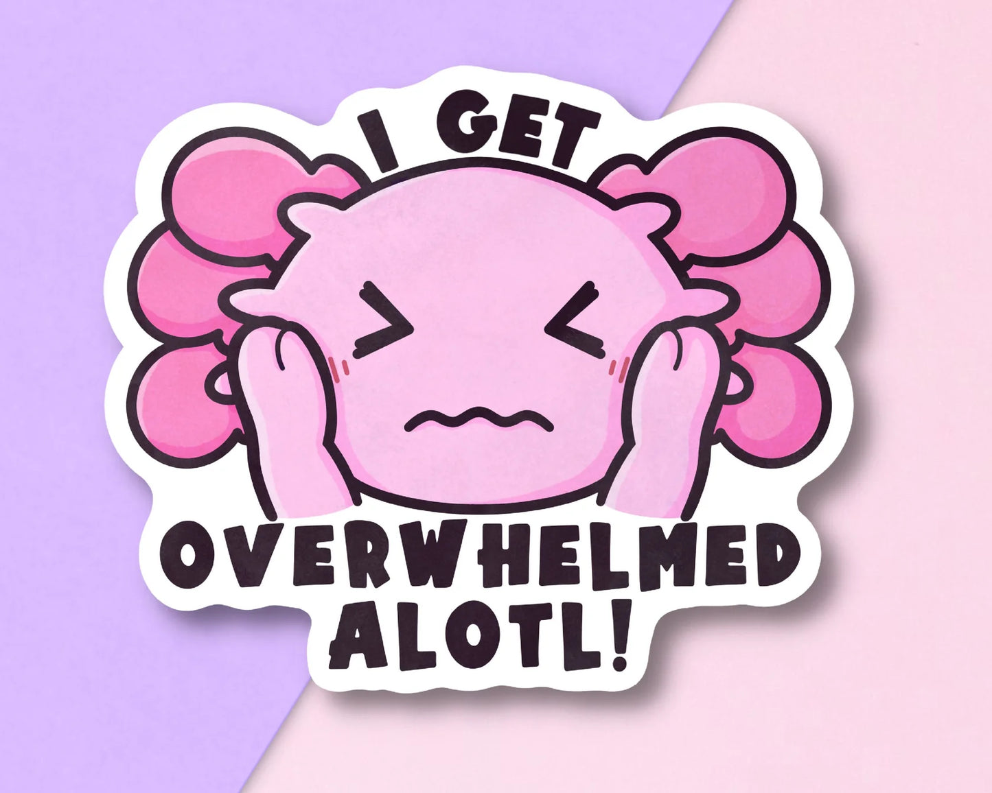 I Get Overwhelmed Alotl - Sticker